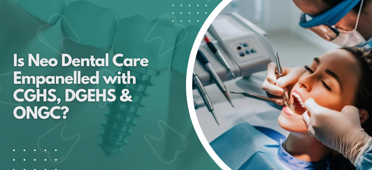 Is Neo Dental Care Empanelled with CGHS, DGEHS & ONGC