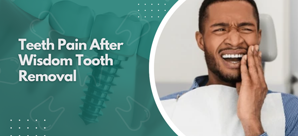 Teeth Pain After Wisdom Tooth Removal: How Long Does It Last?