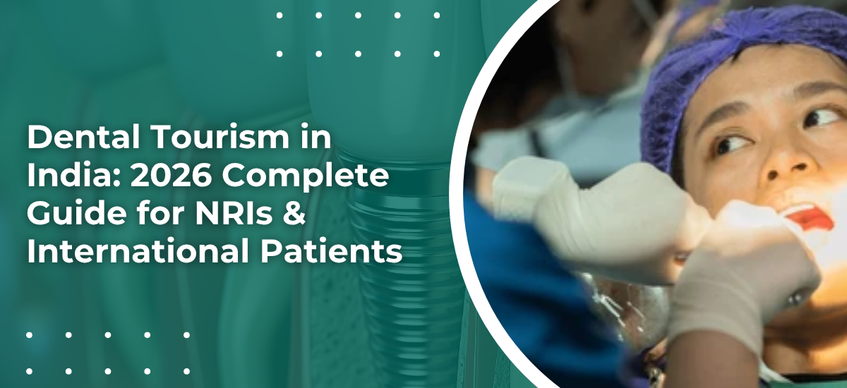 Dental Tourism in India: A Complete 2026 Guide for NRIs and International Patients